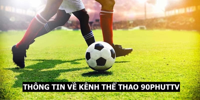 Đôi nét thông tin về kênh thể thao 90Phut TV